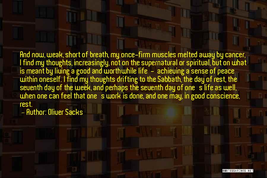 Oliver Sacks Quotes: And Now, Weak, Short Of Breath, My Once-firm Muscles Melted Away By Cancer, I Find My Thoughts, Increasingly, Not On