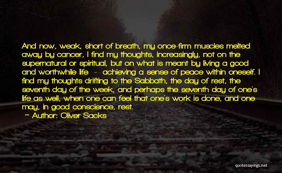 Oliver Sacks Quotes: And Now, Weak, Short Of Breath, My Once-firm Muscles Melted Away By Cancer, I Find My Thoughts, Increasingly, Not On