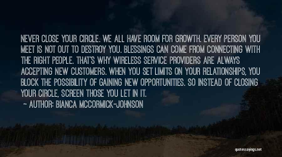 Bianca McCormick-Johnson Quotes: Never Close Your Circle. We All Have Room For Growth. Every Person You Meet Is Not Out To Destroy You.