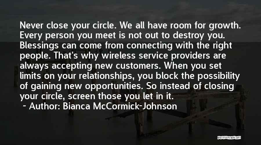 Bianca McCormick-Johnson Quotes: Never Close Your Circle. We All Have Room For Growth. Every Person You Meet Is Not Out To Destroy You.