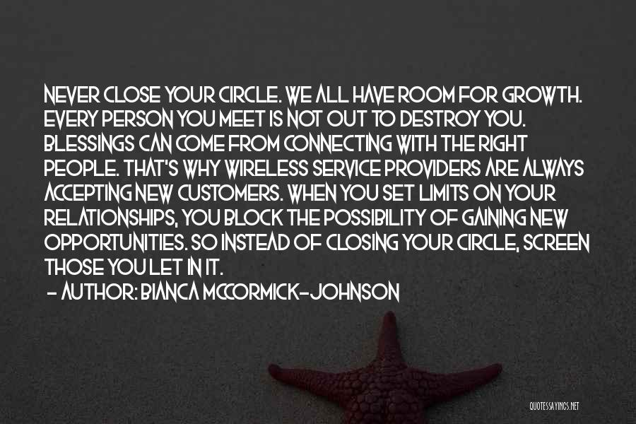 Bianca McCormick-Johnson Quotes: Never Close Your Circle. We All Have Room For Growth. Every Person You Meet Is Not Out To Destroy You.