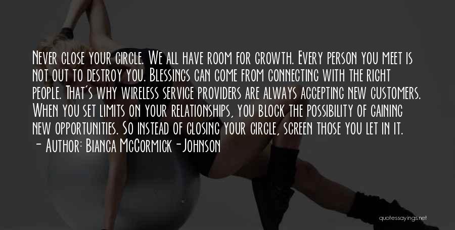 Bianca McCormick-Johnson Quotes: Never Close Your Circle. We All Have Room For Growth. Every Person You Meet Is Not Out To Destroy You.