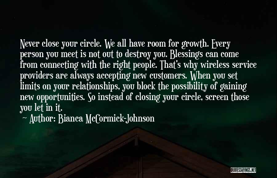 Bianca McCormick-Johnson Quotes: Never Close Your Circle. We All Have Room For Growth. Every Person You Meet Is Not Out To Destroy You.