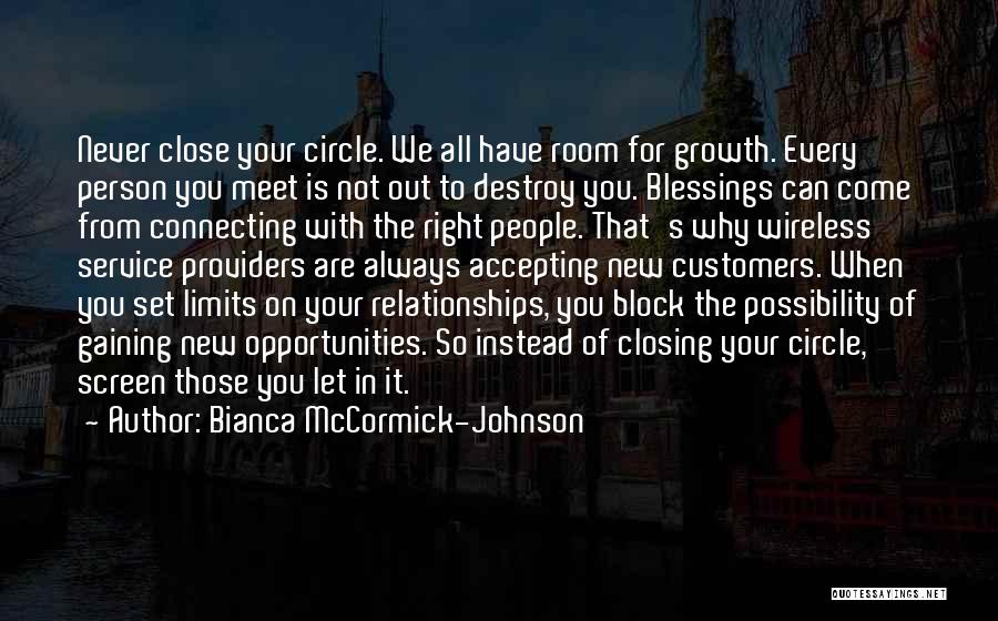 Bianca McCormick-Johnson Quotes: Never Close Your Circle. We All Have Room For Growth. Every Person You Meet Is Not Out To Destroy You.