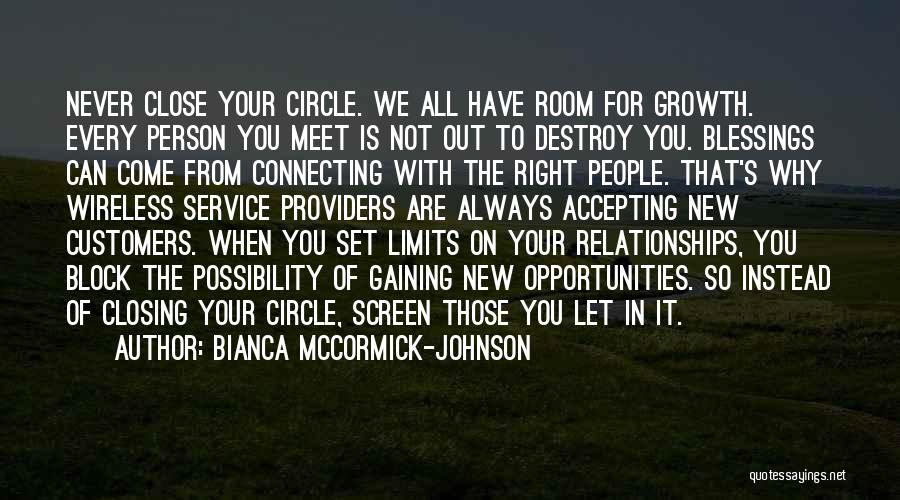 Bianca McCormick-Johnson Quotes: Never Close Your Circle. We All Have Room For Growth. Every Person You Meet Is Not Out To Destroy You.