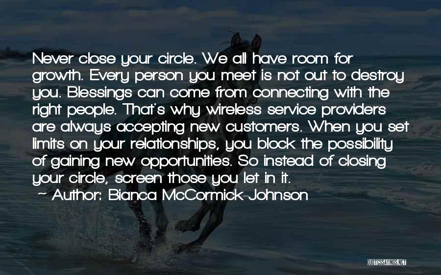 Bianca McCormick-Johnson Quotes: Never Close Your Circle. We All Have Room For Growth. Every Person You Meet Is Not Out To Destroy You.