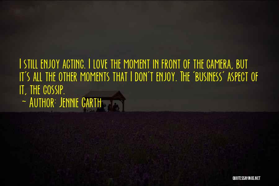 Jennie Garth Quotes: I Still Enjoy Acting. I Love The Moment In Front Of The Camera, But It's All The Other Moments That