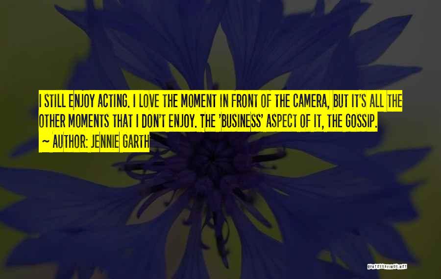 Jennie Garth Quotes: I Still Enjoy Acting. I Love The Moment In Front Of The Camera, But It's All The Other Moments That