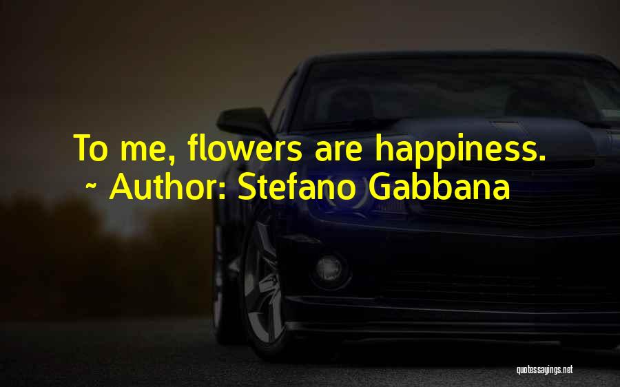 Stefano Gabbana Quotes: To Me, Flowers Are Happiness.