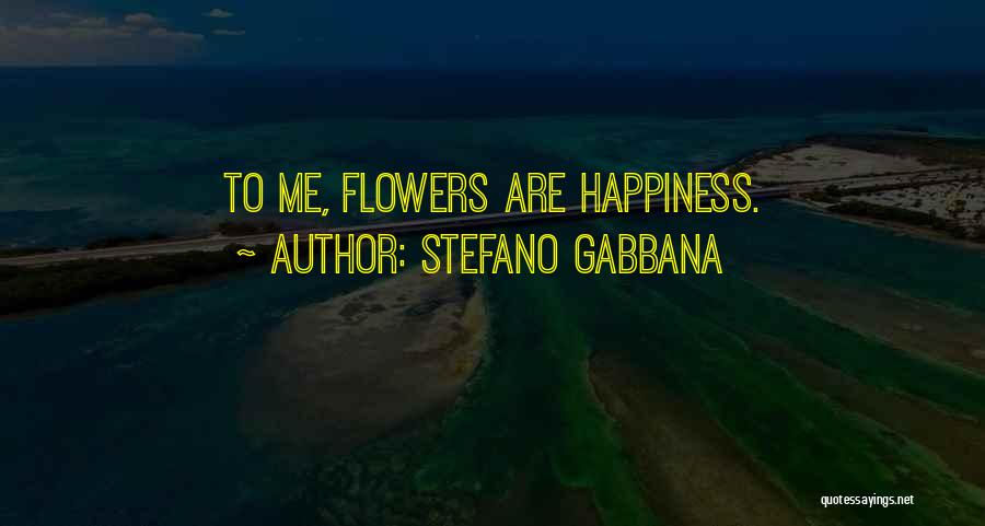 Stefano Gabbana Quotes: To Me, Flowers Are Happiness.