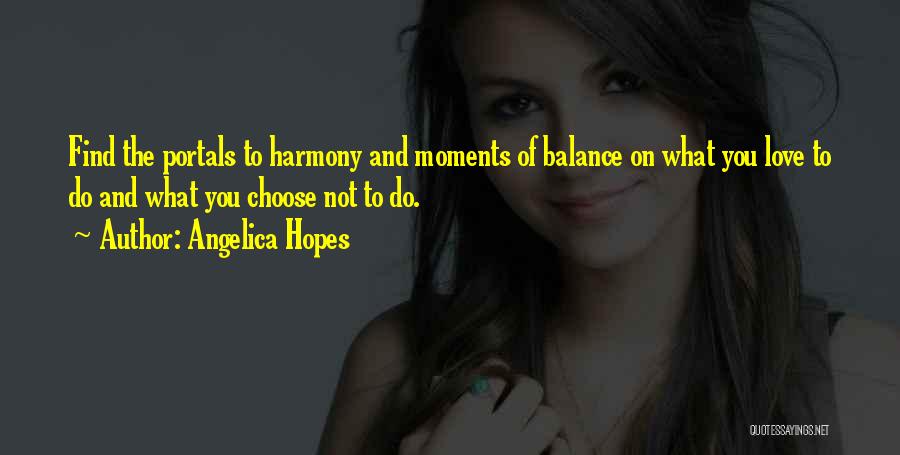 Angelica Hopes Quotes: Find The Portals To Harmony And Moments Of Balance On What You Love To Do And What You Choose Not