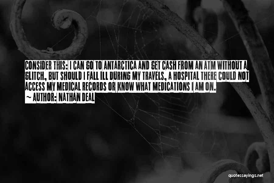 Nathan Deal Quotes: Consider This: I Can Go To Antarctica And Get Cash From An Atm Without A Glitch, But Should I Fall