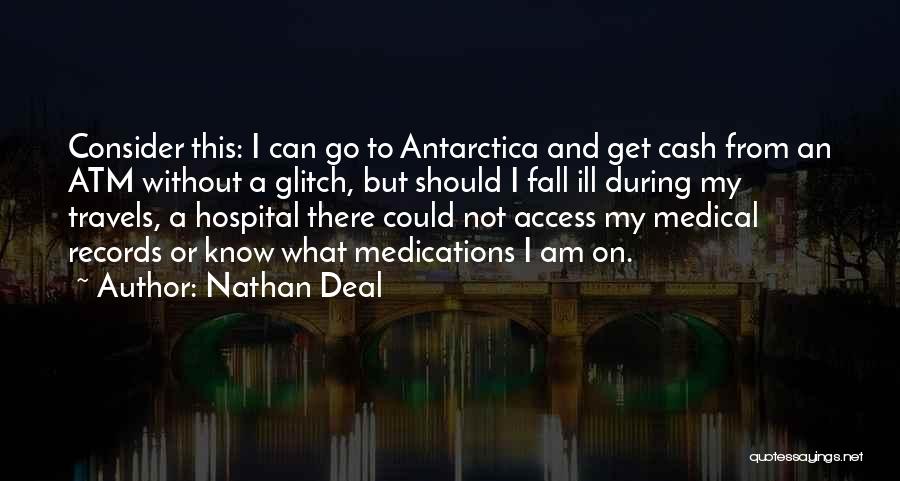 Nathan Deal Quotes: Consider This: I Can Go To Antarctica And Get Cash From An Atm Without A Glitch, But Should I Fall