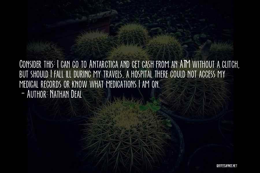 Nathan Deal Quotes: Consider This: I Can Go To Antarctica And Get Cash From An Atm Without A Glitch, But Should I Fall