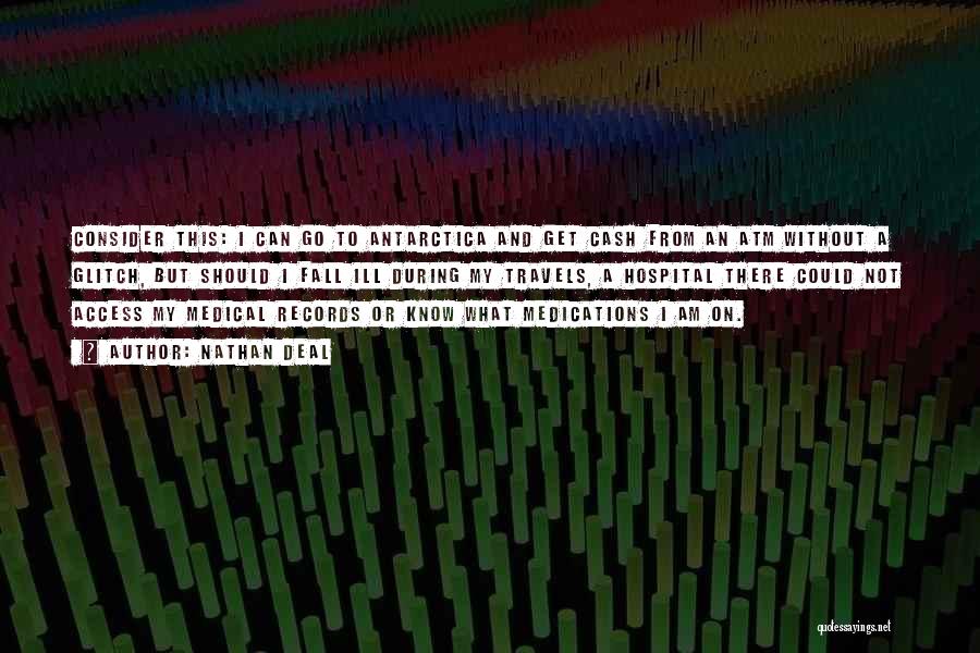 Nathan Deal Quotes: Consider This: I Can Go To Antarctica And Get Cash From An Atm Without A Glitch, But Should I Fall