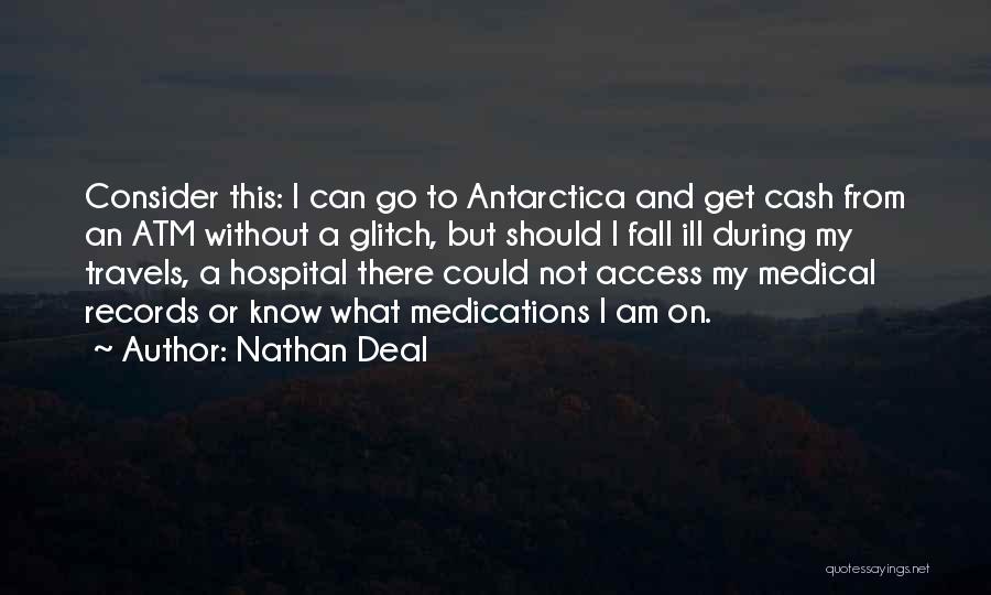 Nathan Deal Quotes: Consider This: I Can Go To Antarctica And Get Cash From An Atm Without A Glitch, But Should I Fall
