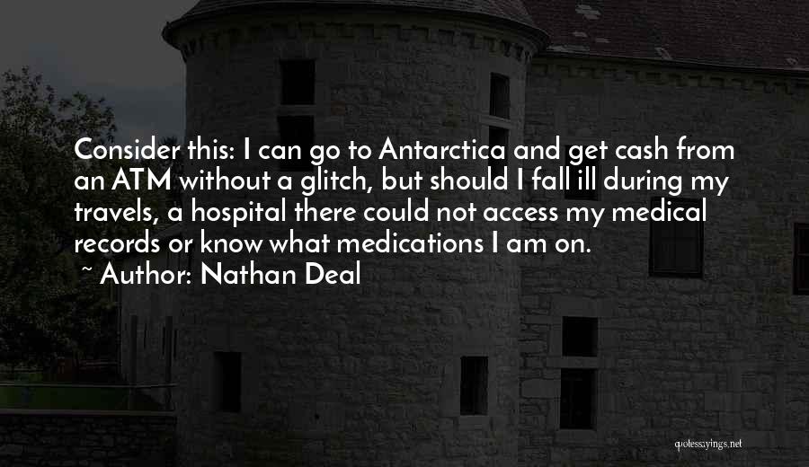 Nathan Deal Quotes: Consider This: I Can Go To Antarctica And Get Cash From An Atm Without A Glitch, But Should I Fall