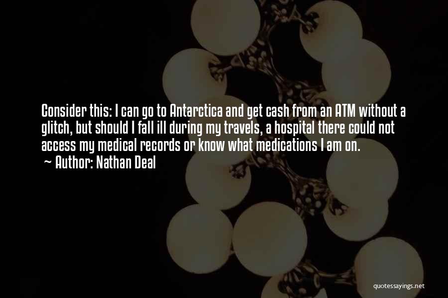 Nathan Deal Quotes: Consider This: I Can Go To Antarctica And Get Cash From An Atm Without A Glitch, But Should I Fall