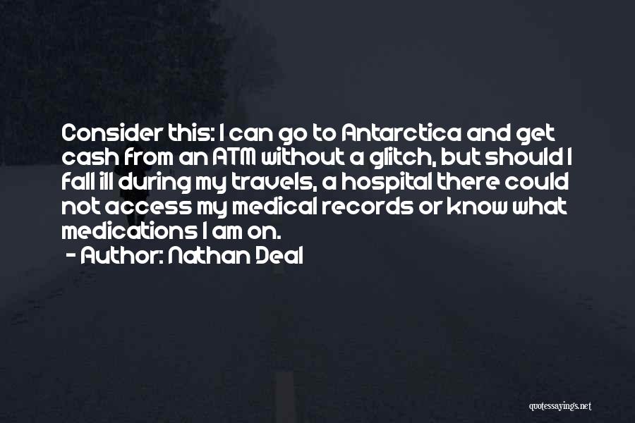 Nathan Deal Quotes: Consider This: I Can Go To Antarctica And Get Cash From An Atm Without A Glitch, But Should I Fall