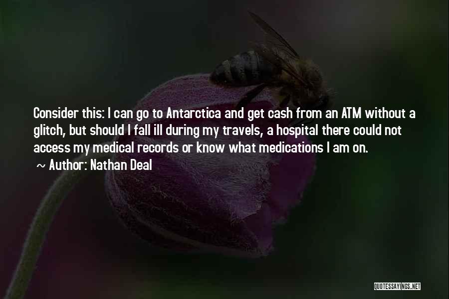 Nathan Deal Quotes: Consider This: I Can Go To Antarctica And Get Cash From An Atm Without A Glitch, But Should I Fall