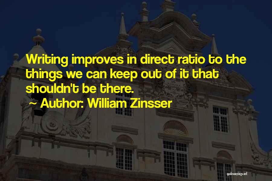 William Zinsser Quotes: Writing Improves In Direct Ratio To The Things We Can Keep Out Of It That Shouldn't Be There.
