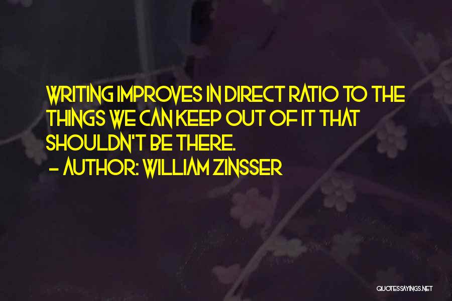 William Zinsser Quotes: Writing Improves In Direct Ratio To The Things We Can Keep Out Of It That Shouldn't Be There.