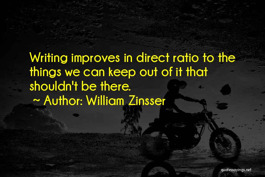 William Zinsser Quotes: Writing Improves In Direct Ratio To The Things We Can Keep Out Of It That Shouldn't Be There.