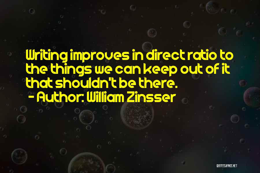 William Zinsser Quotes: Writing Improves In Direct Ratio To The Things We Can Keep Out Of It That Shouldn't Be There.
