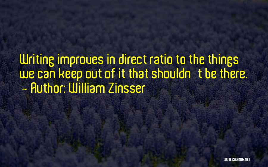 William Zinsser Quotes: Writing Improves In Direct Ratio To The Things We Can Keep Out Of It That Shouldn't Be There.