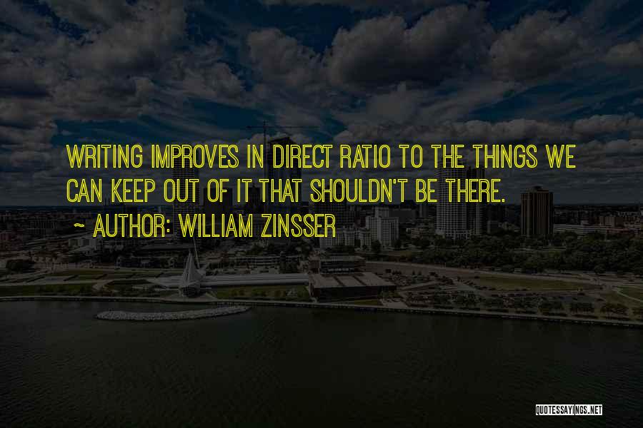 William Zinsser Quotes: Writing Improves In Direct Ratio To The Things We Can Keep Out Of It That Shouldn't Be There.