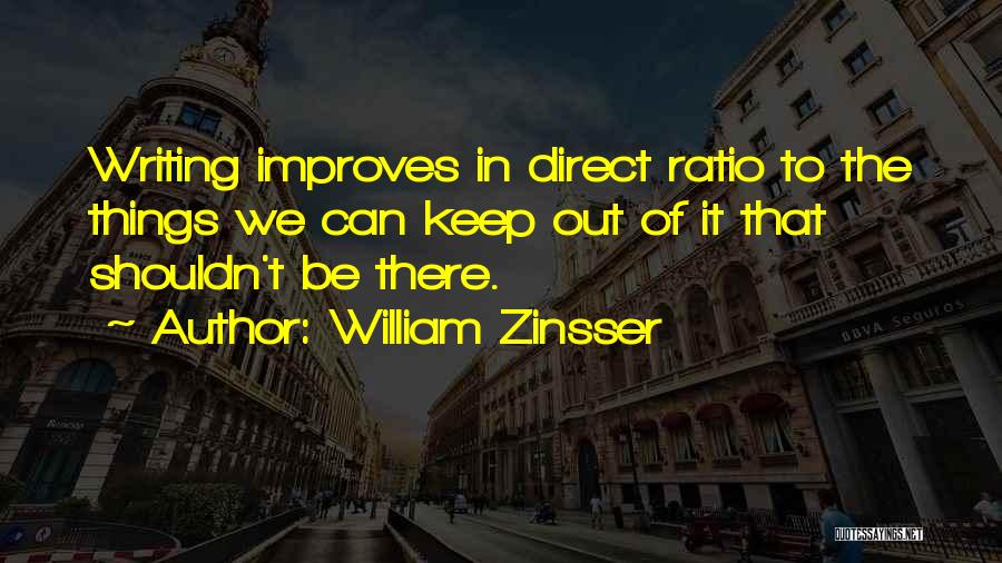 William Zinsser Quotes: Writing Improves In Direct Ratio To The Things We Can Keep Out Of It That Shouldn't Be There.