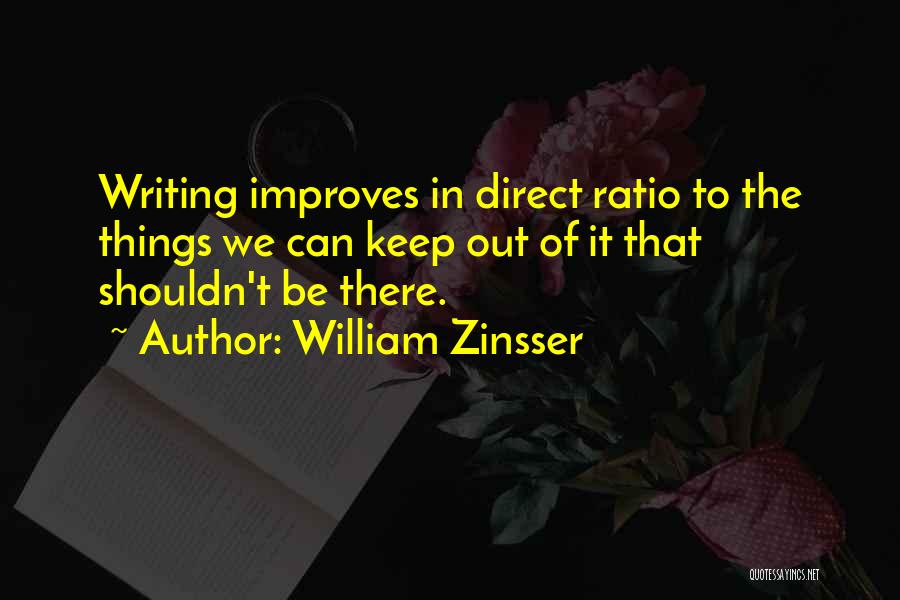 William Zinsser Quotes: Writing Improves In Direct Ratio To The Things We Can Keep Out Of It That Shouldn't Be There.