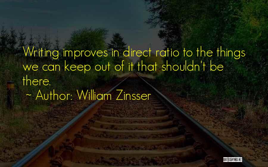 William Zinsser Quotes: Writing Improves In Direct Ratio To The Things We Can Keep Out Of It That Shouldn't Be There.