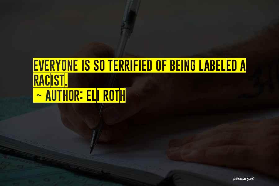 Eli Roth Quotes: Everyone Is So Terrified Of Being Labeled A Racist.