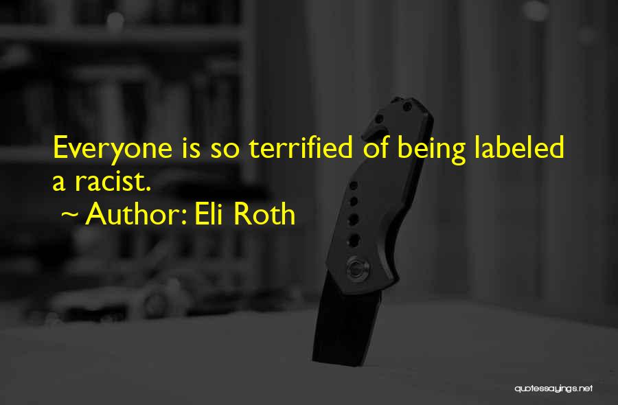 Eli Roth Quotes: Everyone Is So Terrified Of Being Labeled A Racist.