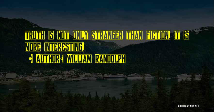 William Randolph Quotes: Truth Is Not Only Stranger Than Fiction, It Is More Interesting.