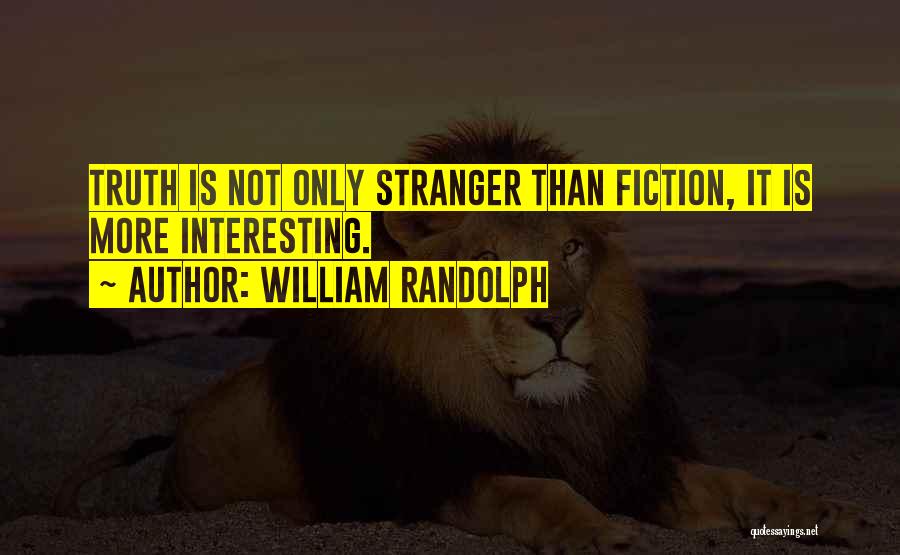 William Randolph Quotes: Truth Is Not Only Stranger Than Fiction, It Is More Interesting.