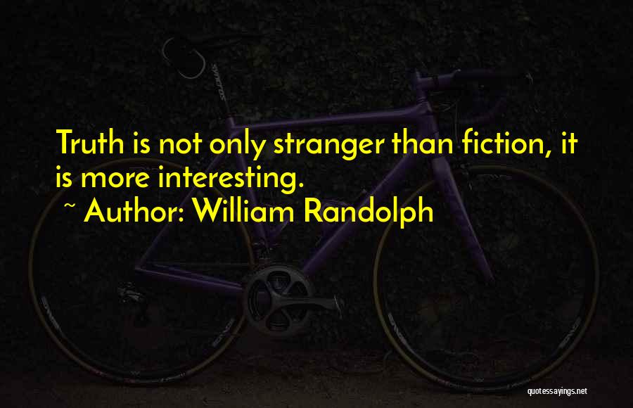 William Randolph Quotes: Truth Is Not Only Stranger Than Fiction, It Is More Interesting.
