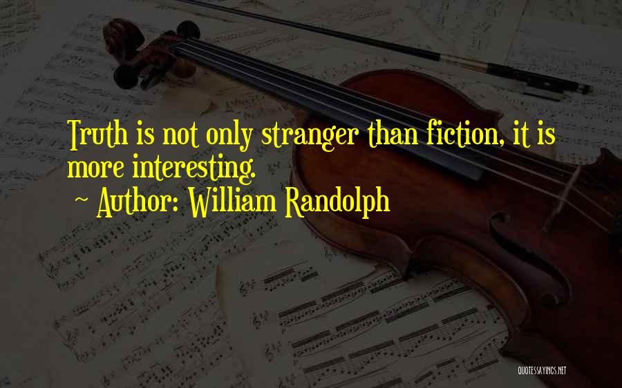 William Randolph Quotes: Truth Is Not Only Stranger Than Fiction, It Is More Interesting.