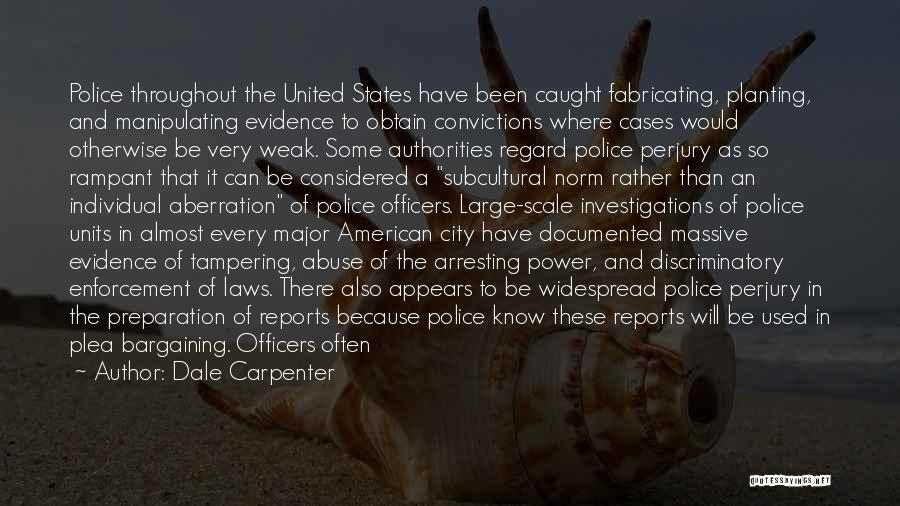 Dale Carpenter Quotes: Police Throughout The United States Have Been Caught Fabricating, Planting, And Manipulating Evidence To Obtain Convictions Where Cases Would Otherwise