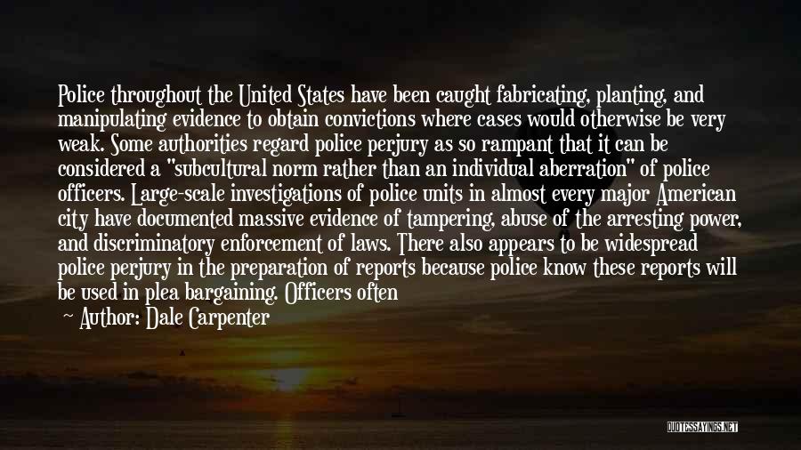 Dale Carpenter Quotes: Police Throughout The United States Have Been Caught Fabricating, Planting, And Manipulating Evidence To Obtain Convictions Where Cases Would Otherwise