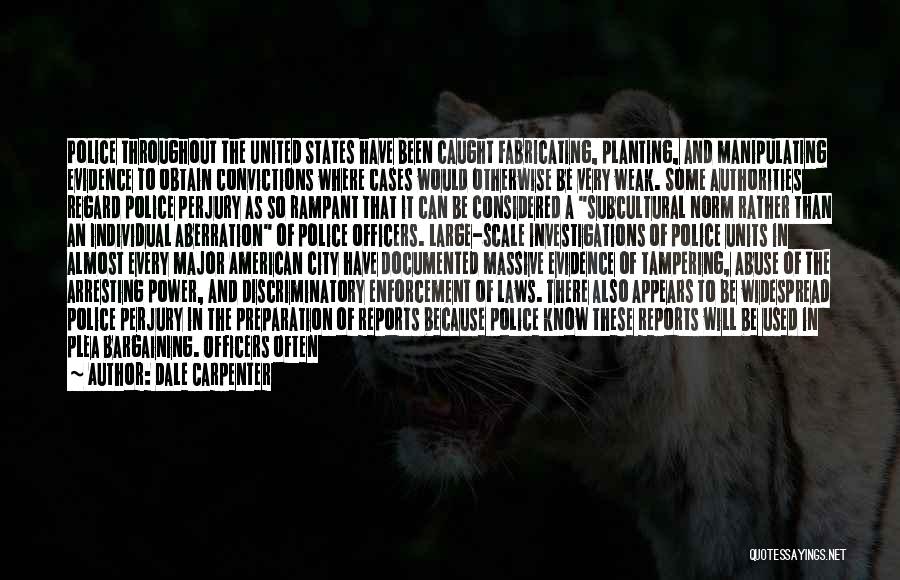 Dale Carpenter Quotes: Police Throughout The United States Have Been Caught Fabricating, Planting, And Manipulating Evidence To Obtain Convictions Where Cases Would Otherwise