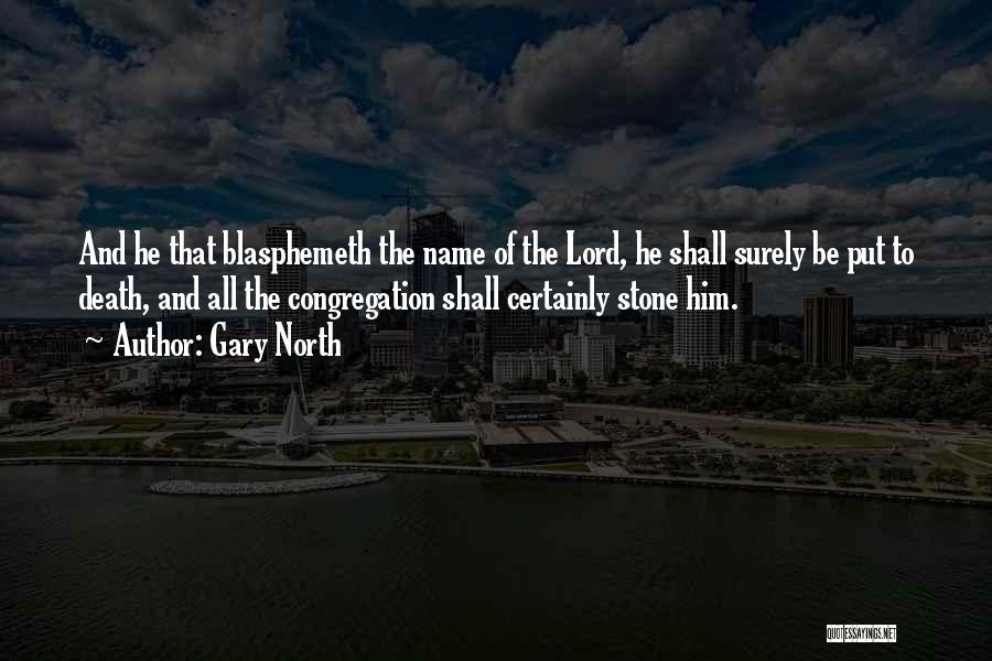 Gary North Quotes: And He That Blasphemeth The Name Of The Lord, He Shall Surely Be Put To Death, And All The Congregation