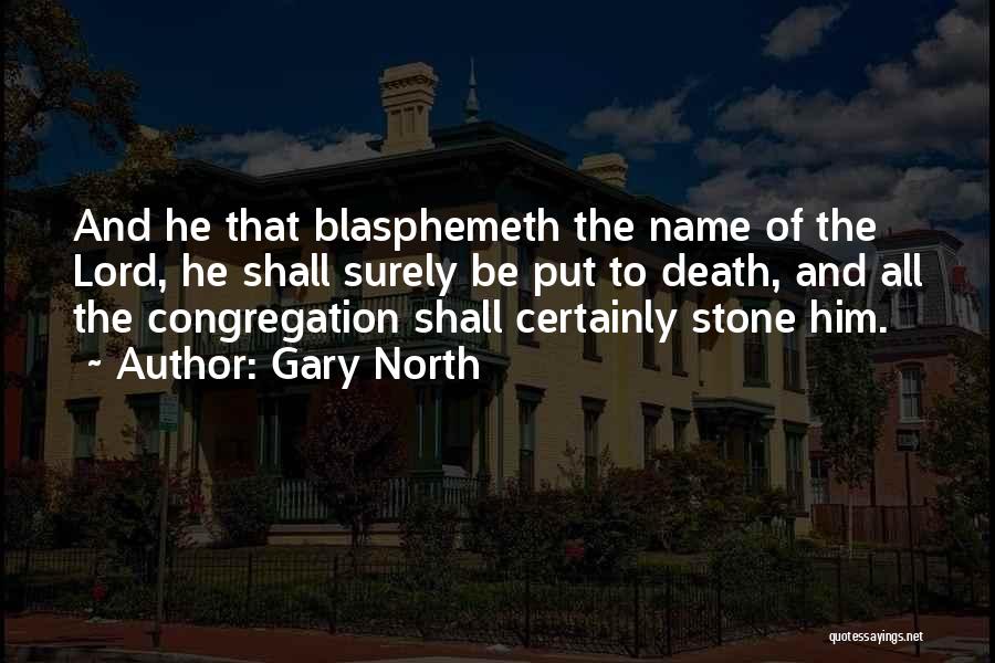 Gary North Quotes: And He That Blasphemeth The Name Of The Lord, He Shall Surely Be Put To Death, And All The Congregation