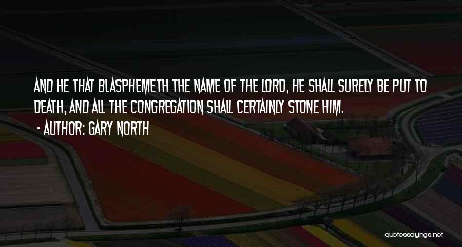 Gary North Quotes: And He That Blasphemeth The Name Of The Lord, He Shall Surely Be Put To Death, And All The Congregation