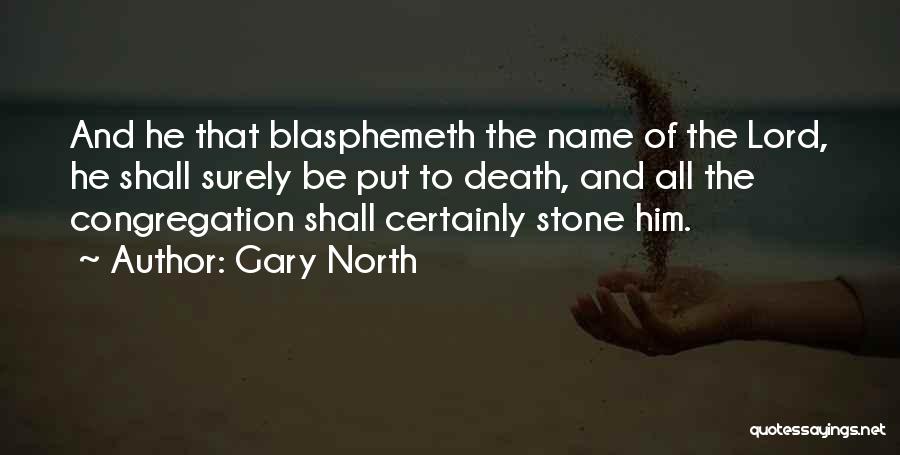 Gary North Quotes: And He That Blasphemeth The Name Of The Lord, He Shall Surely Be Put To Death, And All The Congregation