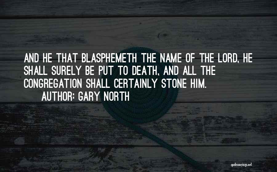 Gary North Quotes: And He That Blasphemeth The Name Of The Lord, He Shall Surely Be Put To Death, And All The Congregation