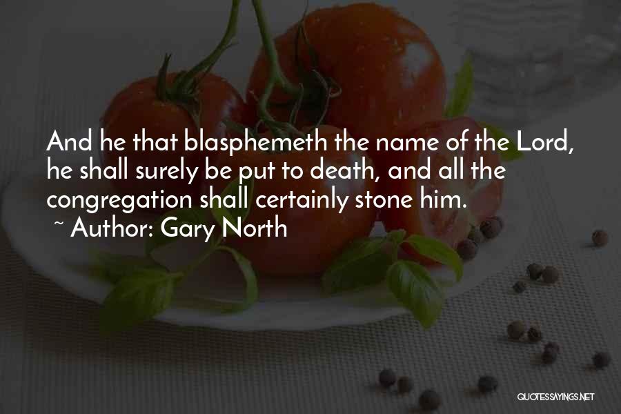 Gary North Quotes: And He That Blasphemeth The Name Of The Lord, He Shall Surely Be Put To Death, And All The Congregation