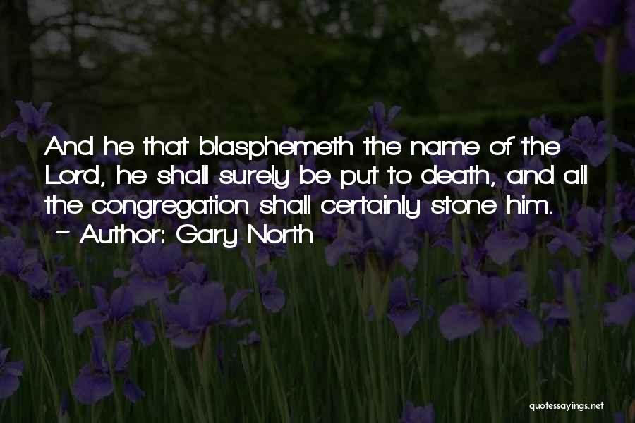 Gary North Quotes: And He That Blasphemeth The Name Of The Lord, He Shall Surely Be Put To Death, And All The Congregation