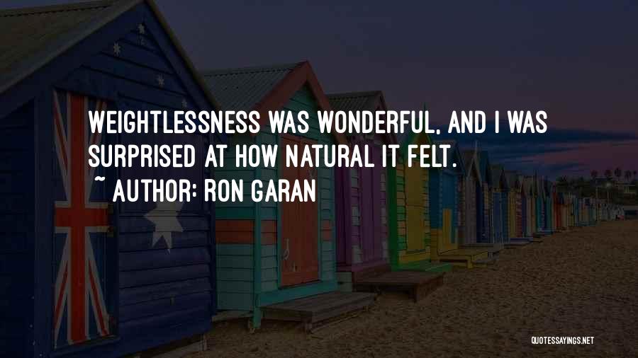 Ron Garan Quotes: Weightlessness Was Wonderful, And I Was Surprised At How Natural It Felt.